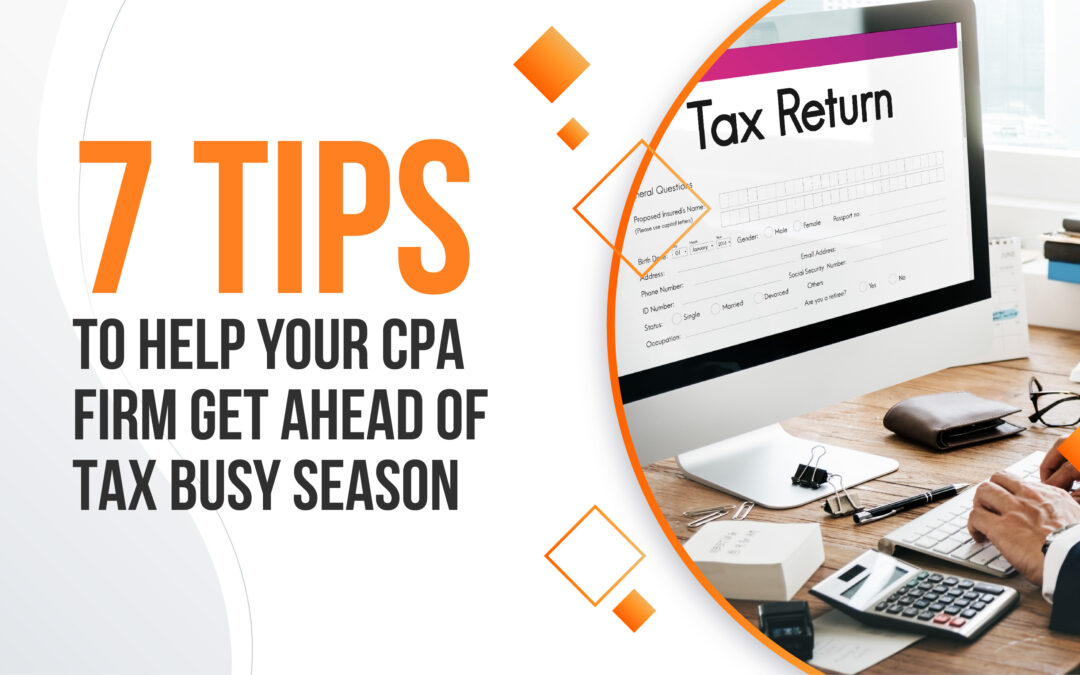 7 Tips to Help Your CPA Firm Get Ahead of Tax Busy Season